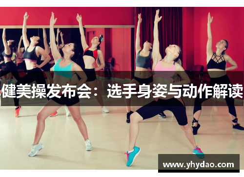 健美操发布会：选手身姿与动作解读