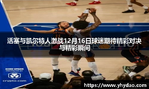 活塞与凯尔特人激战12月16日球迷期待精彩对决与精彩瞬间